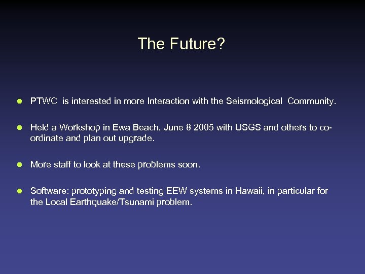 The Future? l PTWC is interested in more Interaction with the Seismological Community. l