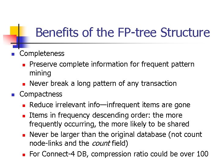 Benefits of the FP-tree Structure n n Completeness n Preserve complete information for frequent