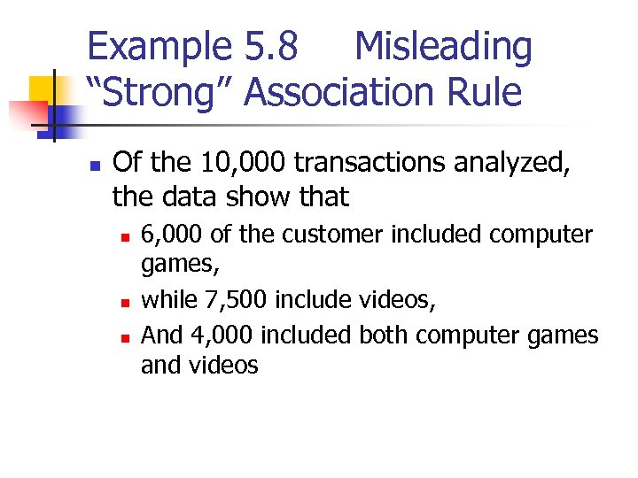 Example 5. 8 Misleading “Strong” Association Rule n Of the 10, 000 transactions analyzed,