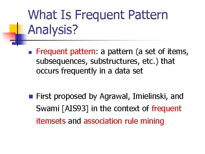 What Is Frequent Pattern Analysis? n n Frequent pattern: a pattern (a set of