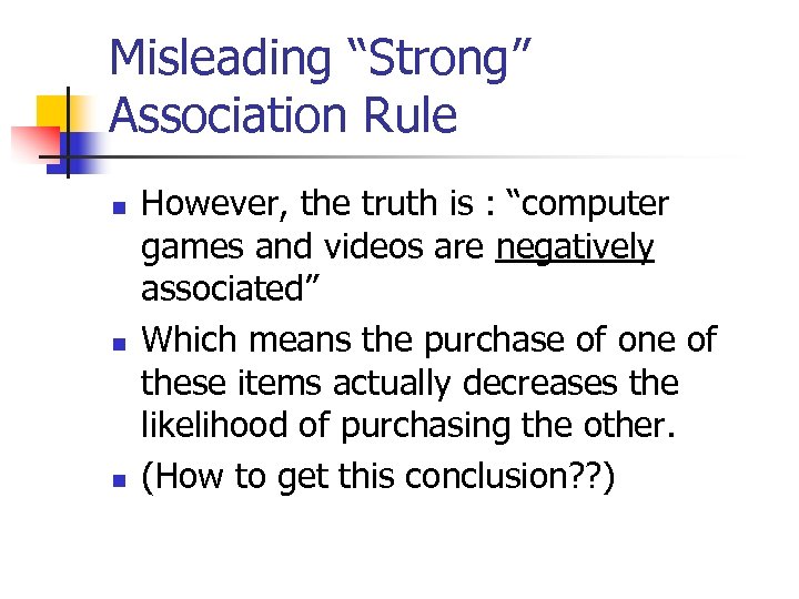 Misleading “Strong” Association Rule n n n However, the truth is : “computer games
