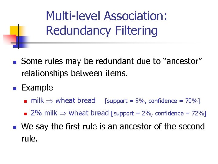 Multi-level Association: Redundancy Filtering n n Some rules may be redundant due to “ancestor”
