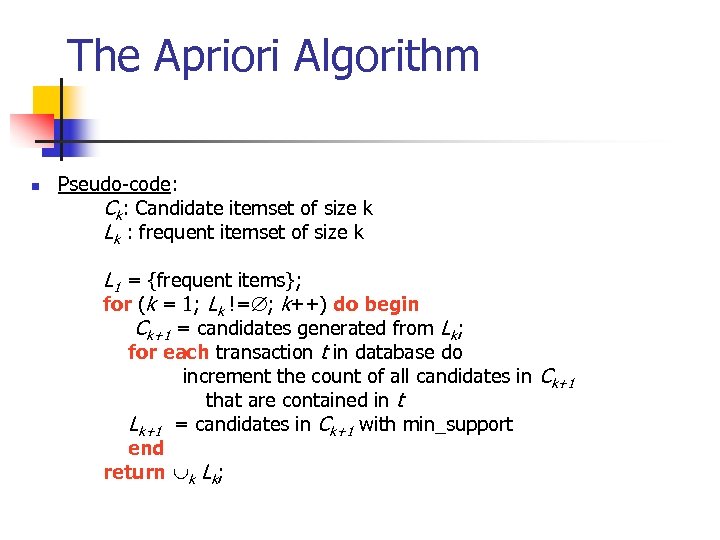The Apriori Algorithm n Pseudo-code: Ck: Candidate itemset of size k Lk : frequent