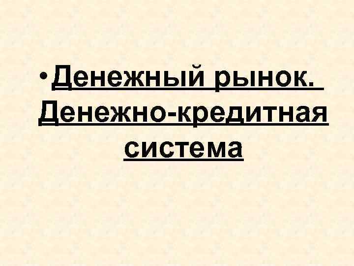  • Денежный рынок. Денежно-кредитная система 