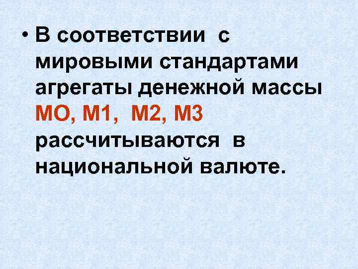  • В соответствии с мировыми стандартами агрегаты денежной массы МО, М 1, М