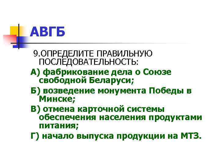 АВГБ 9. ОПРЕДЕЛИТЕ ПРАВИЛЬНУЮ ПОСЛЕДОВАТЕЛЬНОСТЬ: А) фабрикование дела о Союзе свободной Беларуси; Б) возведение