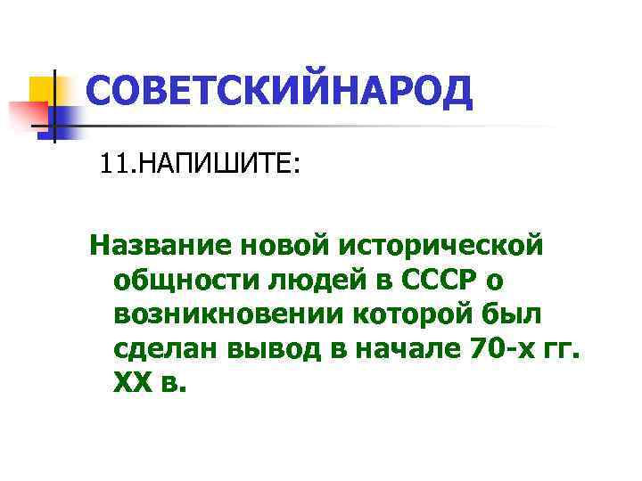 СОВЕТСКИЙНАРОД 11. НАПИШИТЕ: Название новой исторической общности людей в СССР о возникновении которой был