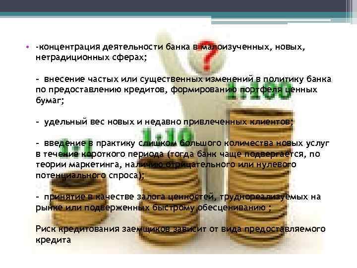  • -концентрация деятельности банка в малоизученных, новых, нетрадиционных сферах; - внесение частых или