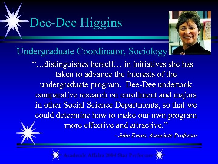 Dee-Dee Higgins Undergraduate Coordinator, Sociology “…distinguishes herself… in initiatives she has taken to advance