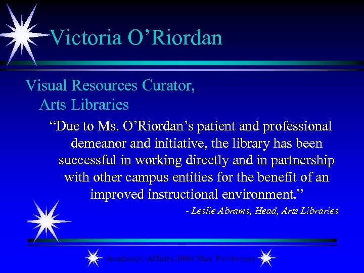 Victoria O’Riordan Visual Resources Curator, Arts Libraries “Due to Ms. O’Riordan’s patient and professional