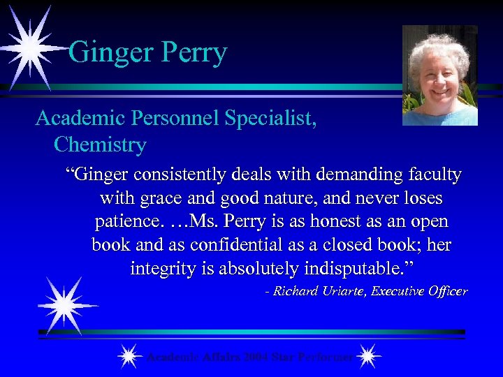 Ginger Perry Academic Personnel Specialist, Chemistry “Ginger consistently deals with demanding faculty with grace
