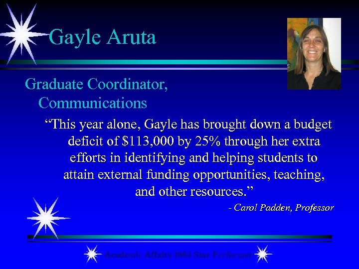 Gayle Aruta Graduate Coordinator, Communications “This year alone, Gayle has brought down a budget