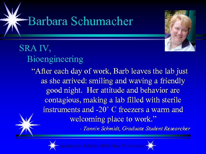 Barbara Schumacher SRA IV, Bioengineering “After each day of work, Barb leaves the lab