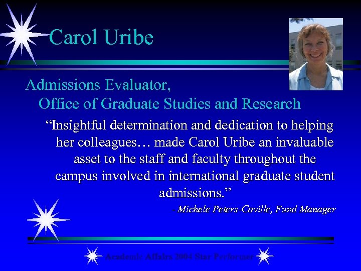 Carol Uribe Admissions Evaluator, Office of Graduate Studies and Research “Insightful determination and dedication
