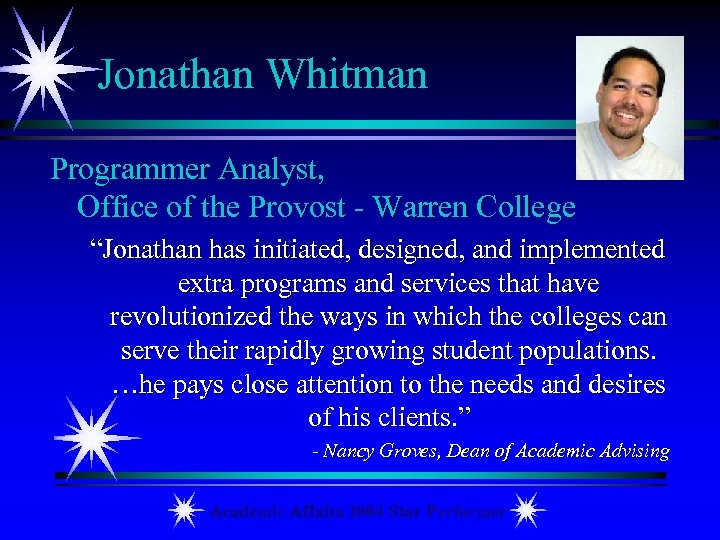 Jonathan Whitman Programmer Analyst, Office of the Provost - Warren College “Jonathan has initiated,