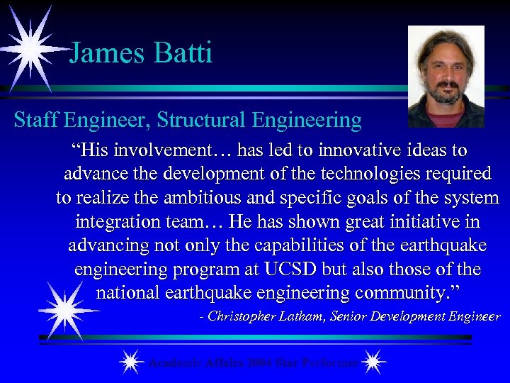 James Batti Staff Engineer, Structural Engineering “His involvement… has led to innovative ideas to