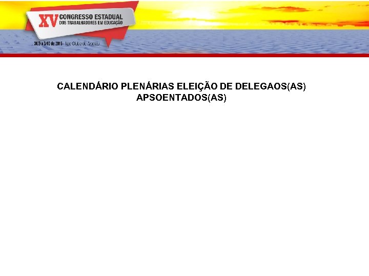 CALENDÁRIO PLENÁRIAS ELEIÇÃO DE DELEGAOS(AS) APSOENTADOS(AS) 