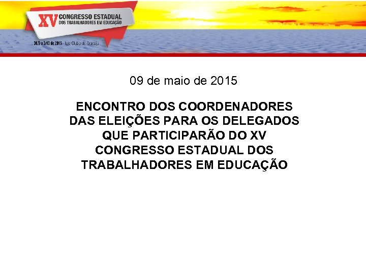 09 de maio de 2015 ENCONTRO DOS COORDENADORES DAS ELEIÇÕES PARA OS DELEGADOS QUE