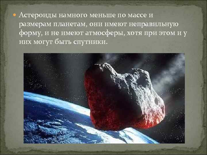  Астероиды намного меньше по массе и размерам планетам, они имеют неправильную форму, и