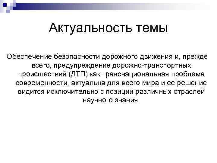 Актуальность темы Обеспечение безопасности дорожного движения и, прежде всего, предупреждение дорожно-транспортных происшествий (ДТП) как
