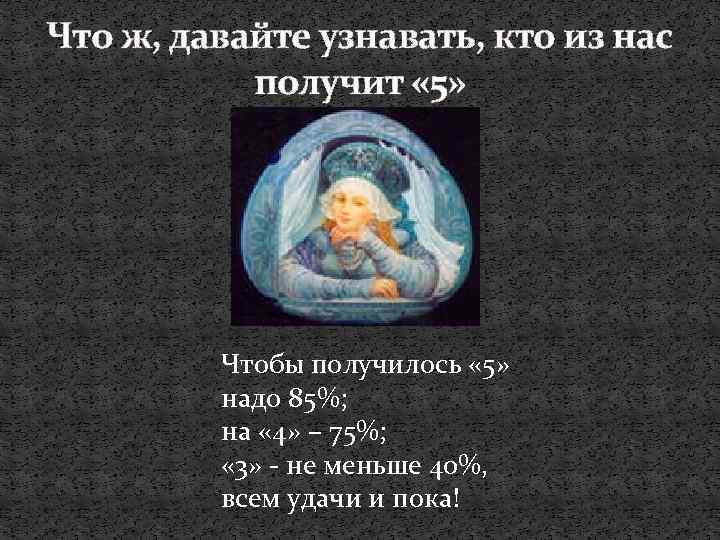 Что ж, давайте узнавать, кто из нас получит « 5» Чтобы получилось « 5»