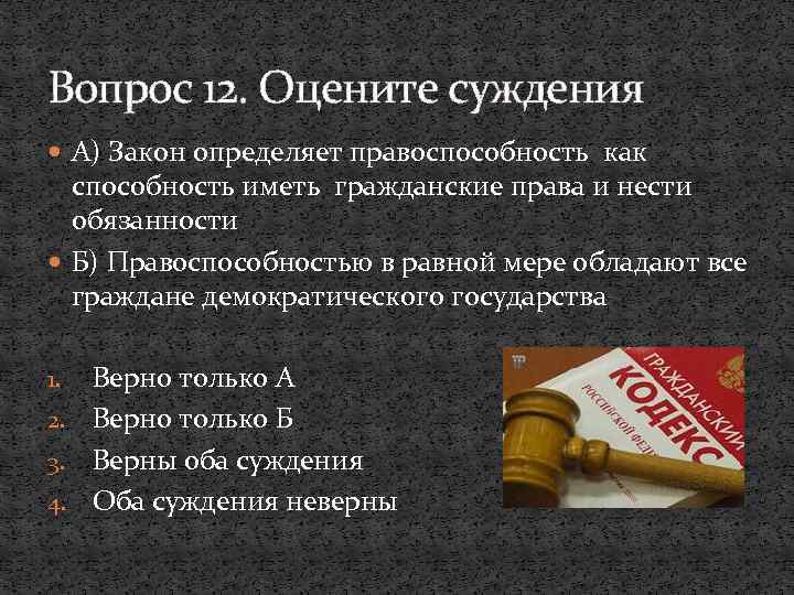 Вопрос 12. Оцените суждения А) Закон определяет правоспособность как способность иметь гражданские права и