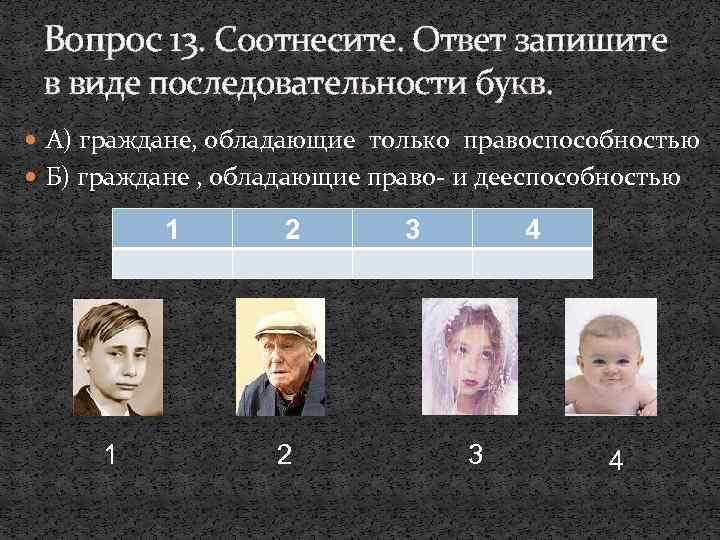 Вопрос 13. Соотнесите. Ответ запишите в виде последовательности букв. А) граждане, обладающие только правоспособностью