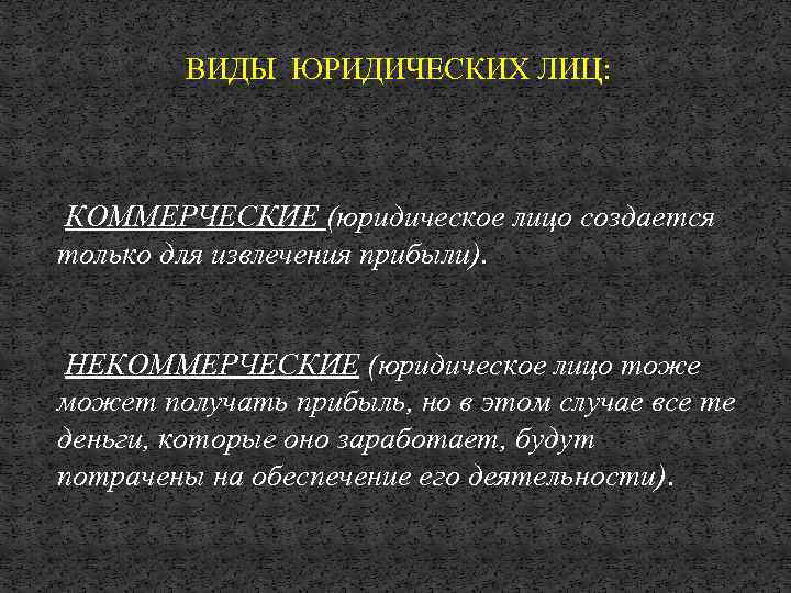 ВИДЫ ЮРИДИЧЕСКИХ ЛИЦ: КОММЕРЧЕСКИЕ (юридическое лицо создается только для извлечения прибыли). НЕКОММЕРЧЕСКИЕ (юридическое лицо