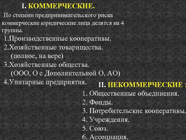 I. КОММЕРЧЕСКИЕ. По степени предпринимательского риска коммерческие юридические лица делятся на 4 группы. 1.