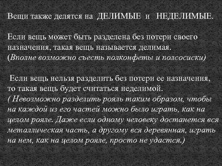 Вещи также делятся на ДЕЛИМЫЕ и НЕДЕЛИМЫЕ. Если вещь может быть разделена без потери