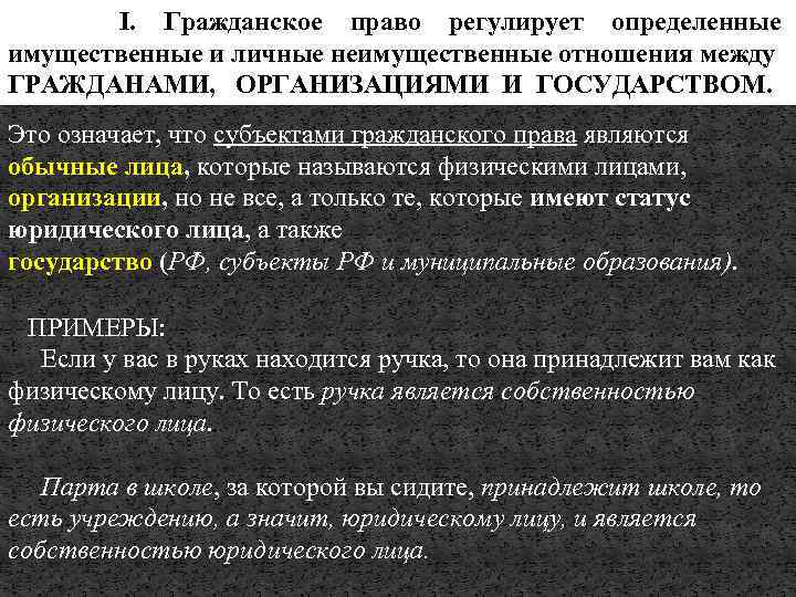I. Гражданское право регулирует определенные имущественные и личные неимущественные отношения между ГРАЖДАНАМИ, ОРГАНИЗАЦИЯМИ И