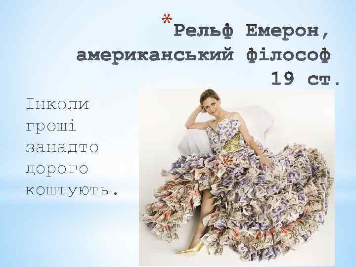 * Інколи гроші занадто дорого коштують. 