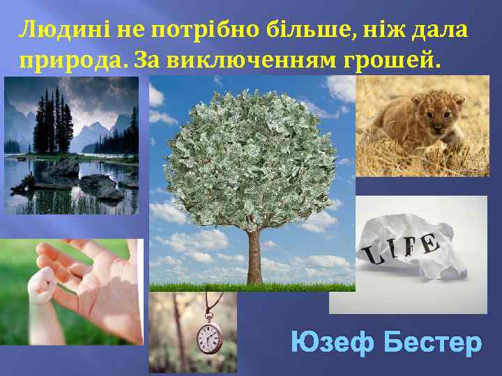 Людині не потрібно більше, ніж дала природа. За виключенням грошей. Юзеф Бестер 