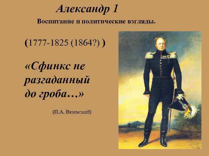 Александр 1 Воспитание и политические взгляды. (1777 -1825 (1864? ) ) «Сфинкс не разгаданный