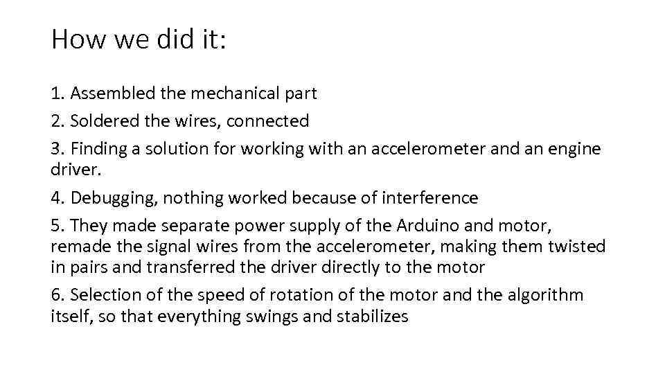 How we did it: 1. Assembled the mechanical part 2. Soldered the wires, connected