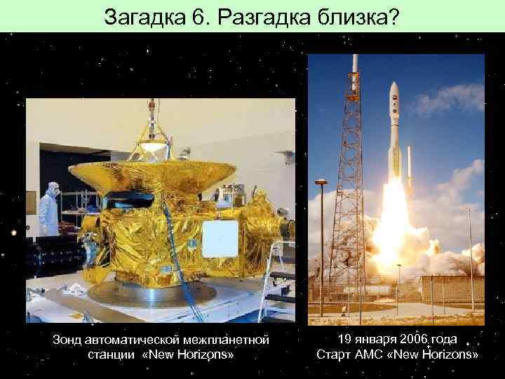 Загадка 6. Разгадка близка? Зонд автоматической межпланетной станции «New Horizons» 19 января 2006 года