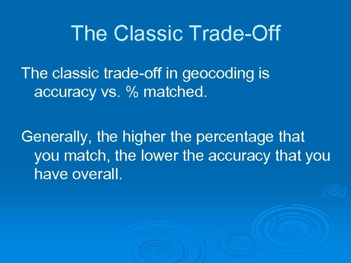 The Classic Trade-Off. The classic trade-off in geocoding is accuracy vs. % matched. Generally,