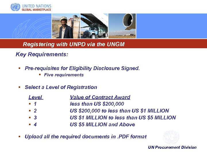 Registering with UNPD via the UNGM Key Requirements: § Pre-requisites for Eligibility Disclosure Signed.