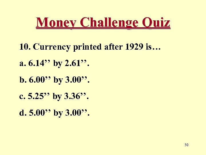Money Challenge Quiz 10. Currency printed after 1929 is… a. 6. 14’’ by 2.