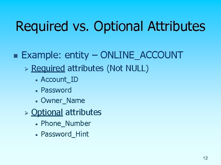 Required vs. Optional Attributes n Example: entity – ONLINE_ACCOUNT Ø Required attributes (Not NULL)