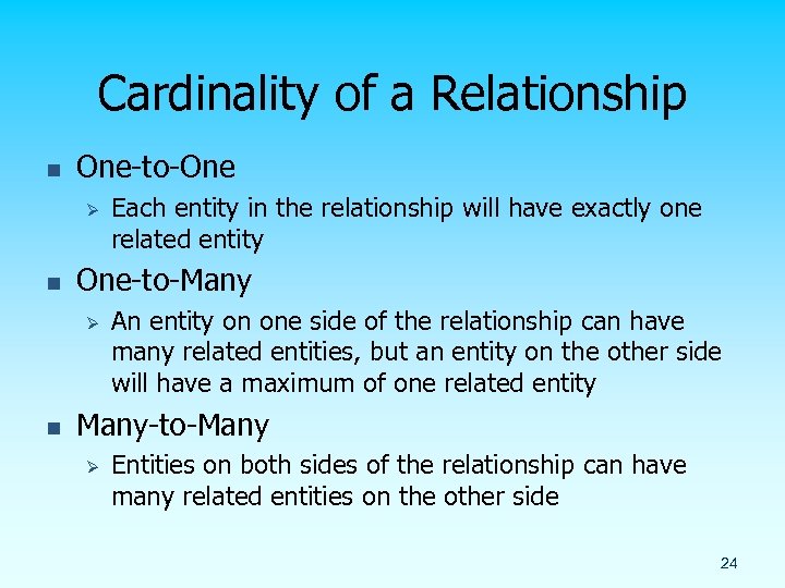 Cardinality of a Relationship n One-to-One Ø n One-to-Many Ø n Each entity in