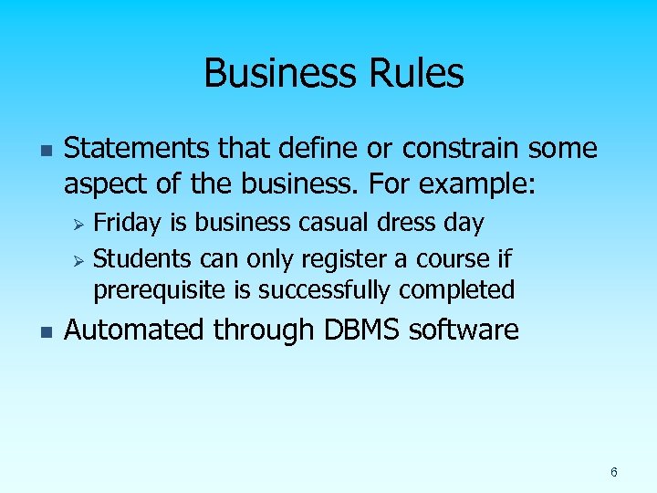 Business Rules n Statements that define or constrain some aspect of the business. For