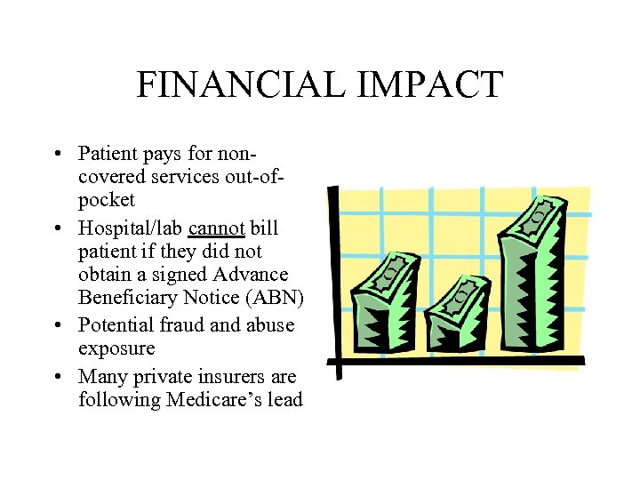 FINANCIAL IMPACT • Patient pays for noncovered services out-ofpocket • Hospital/lab cannot bill patient