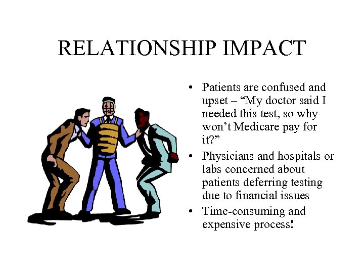 RELATIONSHIP IMPACT • Patients are confused and upset – “My doctor said I needed
