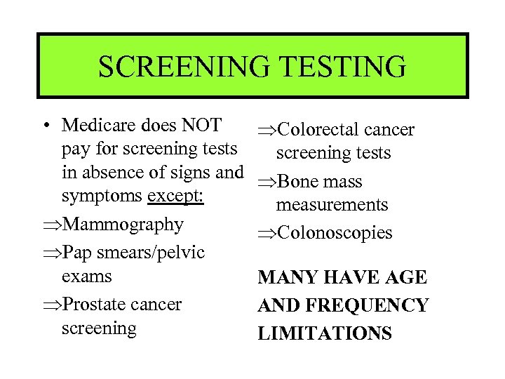 SCREENING TESTING • Medicare does NOT pay for screening tests in absence of signs