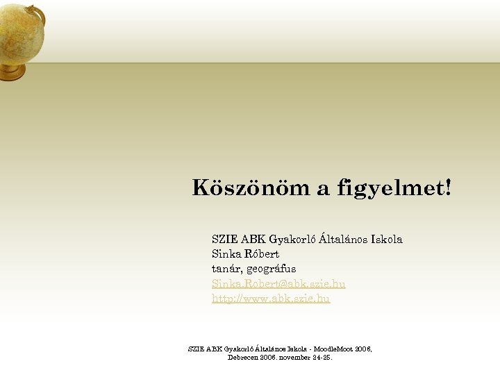 Köszönöm a figyelmet! SZIE ABK Gyakorló Általános Iskola Sinka Róbert tanár, geográfus Sinka. Robert@abk.