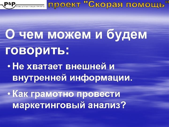 О чем можем и будем говорить: • Не хватает внешней и внутренней информации. •