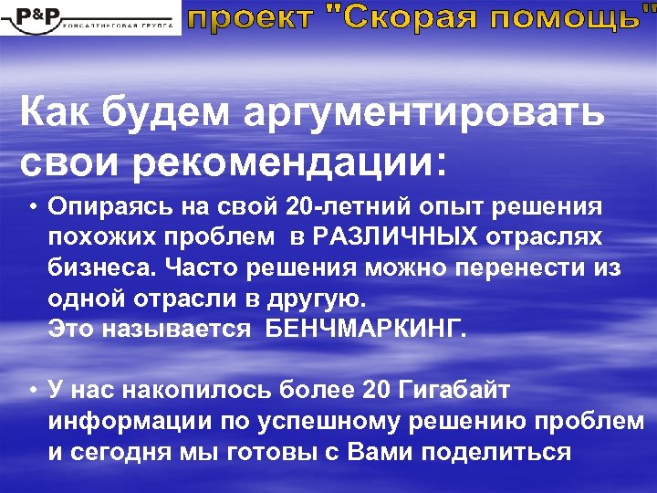 Как будем аргументировать свои рекомендации: • Опираясь на свой 20 -летний опыт решения похожих