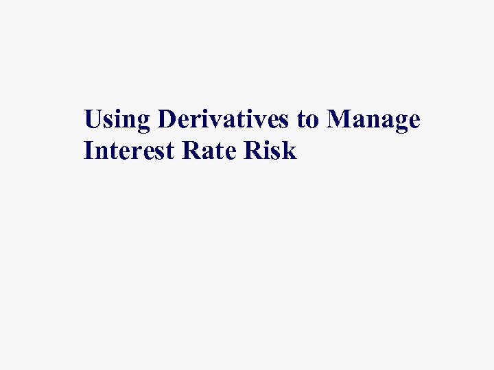 Using Derivatives to Manage Interest Rate Risk 