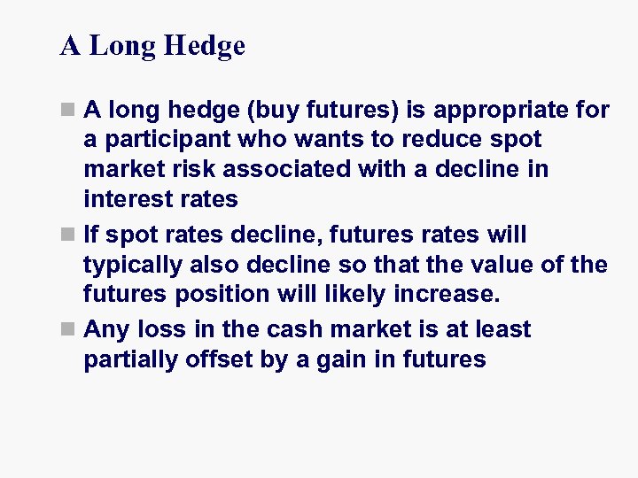 A Long Hedge n A long hedge (buy futures) is appropriate for a participant